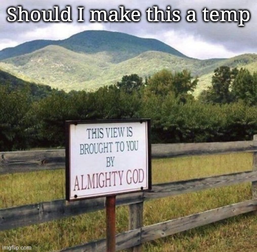 Should I make this a temp | made w/ Imgflip meme maker