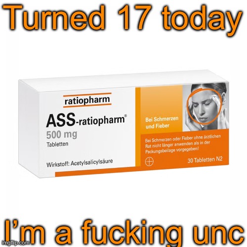 Ratiopharm | Turned 17 today; I’m a fucking unc | image tagged in ratiopharm | made w/ Imgflip meme maker
