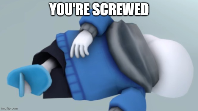 Sans dying | YOU'RE SCREWED | image tagged in sans dying | made w/ Imgflip meme maker