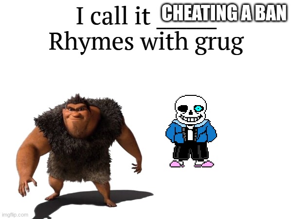 I thought you was talking bout me multi verse creator sorry about the other meme | CHEATING A BAN | image tagged in i call it _____ | made w/ Imgflip meme maker