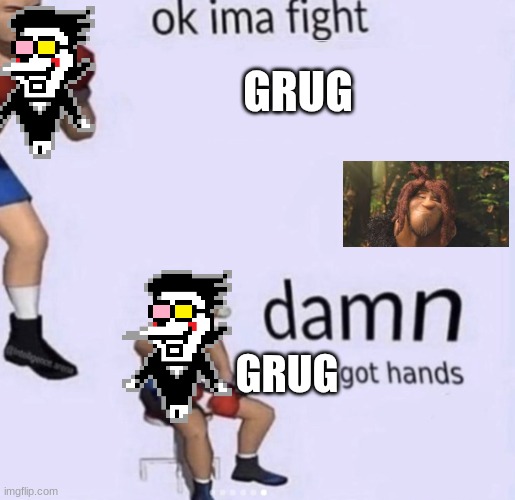 damn got hands | GRUG; GRUG | image tagged in damn got hands | made w/ Imgflip meme maker