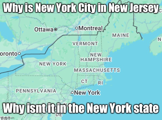 Why is New York City in New Jersey; Why isnt it in the New York state | made w/ Imgflip meme maker