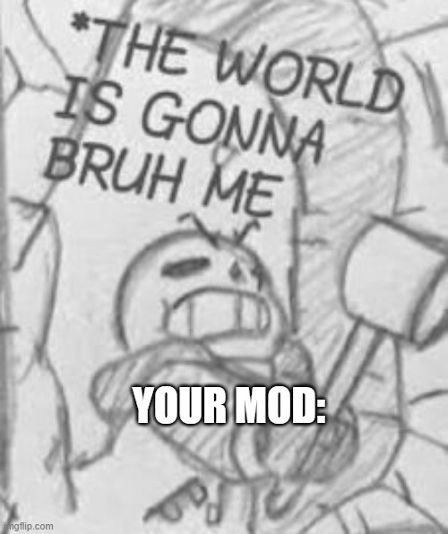 Epic! Sans THE WORLD IS GONNA BRUH ME | YOUR MOD: | image tagged in epic sans the world is gonna bruh me | made w/ Imgflip meme maker