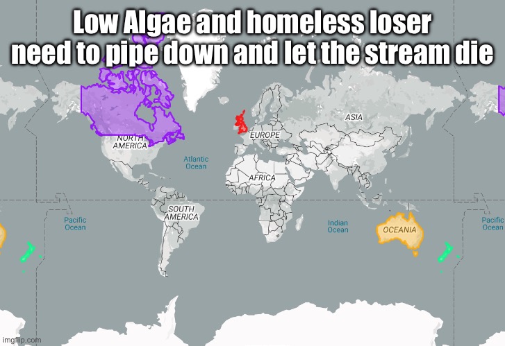 CANZUK | Low Algae and homeless loser need to pipe down and let the stream die | image tagged in canzuk | made w/ Imgflip meme maker