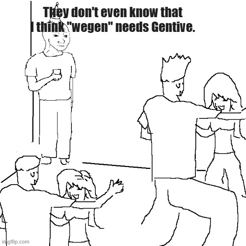 They don't know | They don't even know that I think "wegen" needs Gentive. | image tagged in they don't know | made w/ Imgflip meme maker