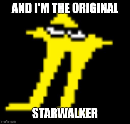 The original      Starwalker | AND I'M THE ORIGINAL STARWALKER | image tagged in the original starwalker | made w/ Imgflip meme maker