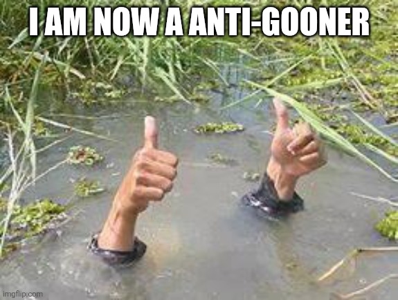 underWater | I AM NOW A ANTI-GOONER | image tagged in underwater | made w/ Imgflip meme maker