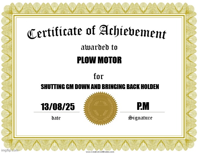 I wish this would happen | PLOW MOTOR; SHUTTING GM DOWN AND BRINGING BACK HOLDEN; P.M; 13/08/25 | image tagged in certificate of achievement,holden,general motors | made w/ Imgflip meme maker