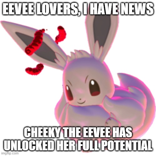 It took time, but it finally happened | EEVEE LOVERS, I HAVE NEWS; CHEEKY THE EEVEE HAS UNLOCKED HER FULL POTENTIAL | image tagged in gigantamax eevee,pokemon | made w/ Imgflip meme maker