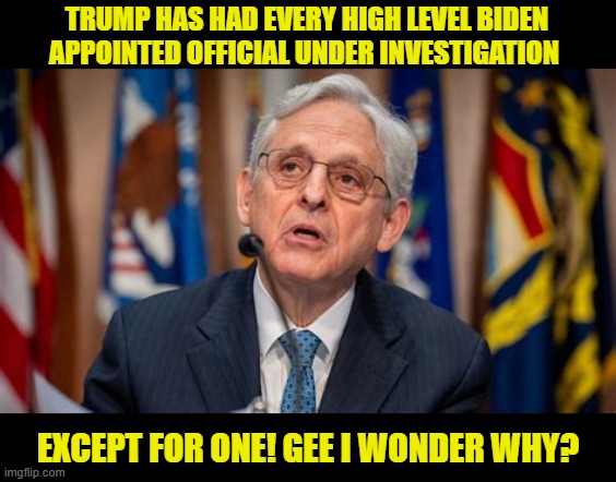 Merrick Garland fall in your sword | TRUMP HAS HAD EVERY HIGH LEVEL BIDEN APPOINTED OFFICIAL UNDER INVESTIGATION; EXCEPT FOR ONE! GEE I WONDER WHY? | image tagged in merrick garland fall in your sword,failed to stay on for trump,trumper in a clowns clothing,hall of shame inductee 2025 | made w/ Imgflip meme maker