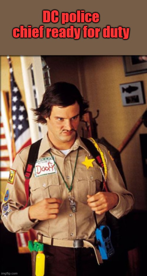 He doesn't know what Chain of Command means either | DC police chief ready for duty | made w/ Imgflip meme maker