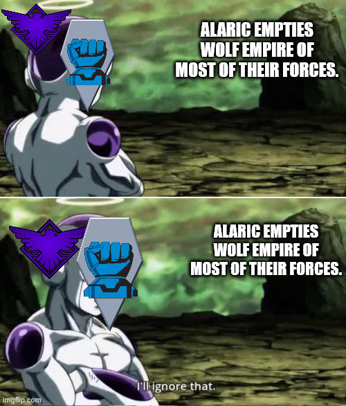 Wolf Empire Plot Armor | ALARIC EMPTIES WOLF EMPIRE OF MOST OF THEIR FORCES. ALARIC EMPTIES WOLF EMPIRE OF MOST OF THEIR FORCES. | image tagged in freiza i'll ignore that,battletech | made w/ Imgflip meme maker