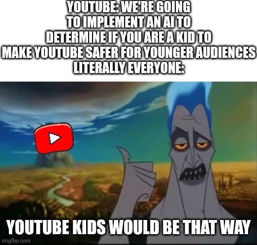 Remember, Clippy doesn't want your ID | YOUTUBE: WE'RE GOING TO IMPLEMENT AN AI TO DETERMINE IF YOU ARE A KID TO MAKE YOUTUBE SAFER FOR YOUNGER AUDIENCES
LITERALLY EVERYONE:; YOUTUBE KIDS WOULD BE THAT WAY | image tagged in hades pointing mount olympus,youtube,memes | made w/ Imgflip meme maker