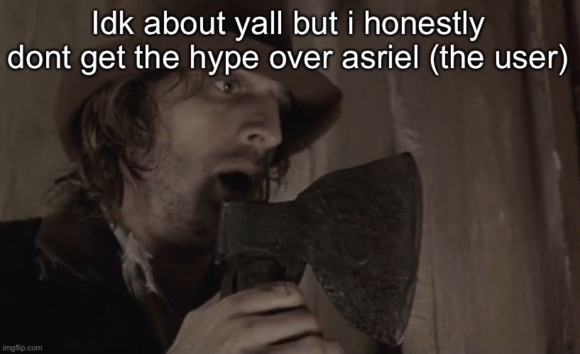 Raskolnikov | Idk about yall but i honestly dont get the hype over asriel (the user) | image tagged in raskolnikov | made w/ Imgflip meme maker