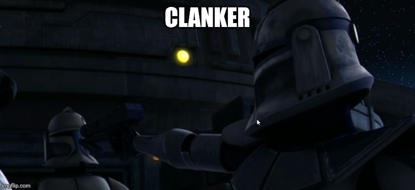 Clanker | CLANKER | image tagged in clanker | made w/ Imgflip meme maker