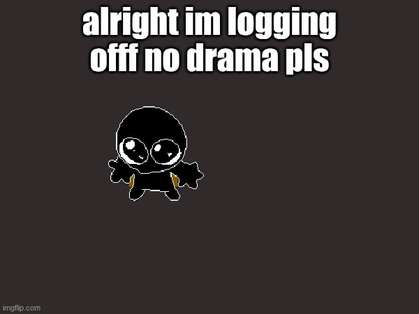 this is a patch up job | alright im logging offf no drama pls | made w/ Imgflip meme maker