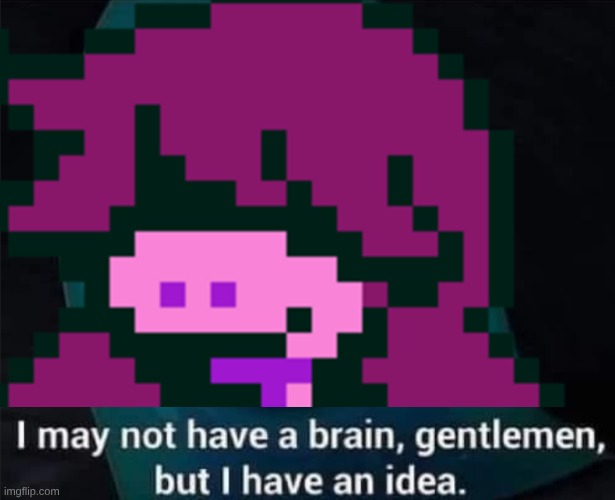 I May Not Have A Brain | image tagged in i may not have a brain | made w/ Imgflip meme maker
