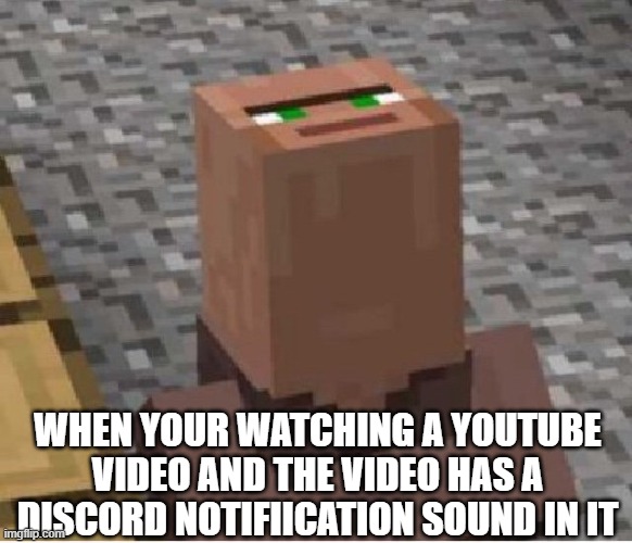 whata | WHEN YOUR WATCHING A YOUTUBE VIDEO AND THE VIDEO HAS A DISCORD NOTIFIICATION SOUND IN IT | image tagged in minecraft villager looking up | made w/ Imgflip meme maker