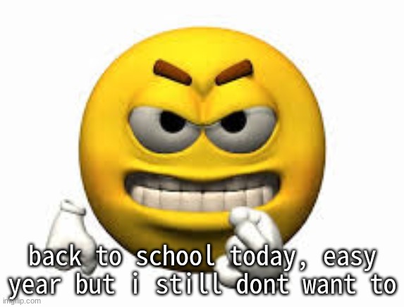 Angry emoji | back to school today, easy year but i still dont want to | image tagged in angry emoji | made w/ Imgflip meme maker