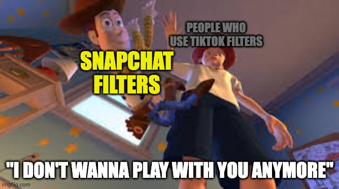 Yes, unfortunately, tiktok filters are the new thing now | PEOPLE WHO USE TIKTOK FILTERS; SNAPCHAT FILTERS; "I DON'T WANNA PLAY WITH YOU ANYMORE" | image tagged in andy dropping woody,tiktok,snapchat | made w/ Imgflip meme maker