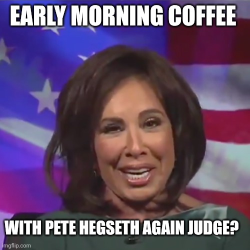 EARLY MORNING COFFEE WITH PETE HEGSETH AGAIN JUDGE? | made w/ Imgflip meme maker