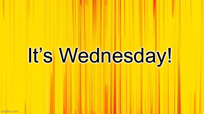 Wednesday Show | It’s Wednesday! | image tagged in wednesday show | made w/ Imgflip meme maker