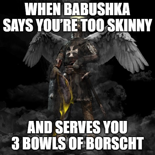 Slavic Lives Matter Angel | WHEN BABUSHKA SAYS YOU’RE TOO SKINNY; AND SERVES YOU 3 BOWLS OF BORSCHT | image tagged in slavic lives matter angel,slavic lives matter | made w/ Imgflip meme maker