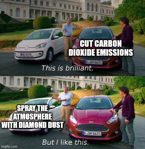 Global Warming | CUT CARBON DIOXIDE EMISSIONS; SPRAY THE ATMOSPHERE WITH DIAMOND DUST | image tagged in this is brilliant but i like this,global warming,climate change,carbon footprint | made w/ Imgflip meme maker