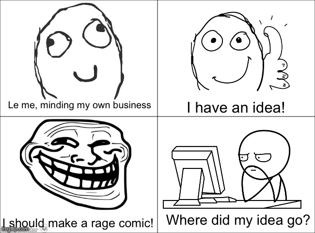 Meme-ception (thank you for answering my question!) | Le me, minding my own business; I have an idea! Where did my idea go? I should make a rage comic! | image tagged in 4 panel comic | made w/ Imgflip meme maker