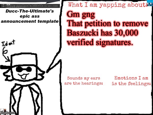 Ducc-The-Ultimate's epic ass announcement template | Gm gng
That petition to remove Baszucki has 30,000 verified signatures. | image tagged in ducc-the-ultimate's epic ass announcement template | made w/ Imgflip meme maker