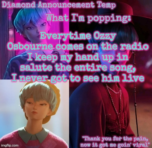 Diamond's Baby Saja Temp | Everytime Ozzy Osbourne comes on the radio I keep my hand up in salute the entire song, I never got to see him live | image tagged in diamond's baby saja temp | made w/ Imgflip meme maker