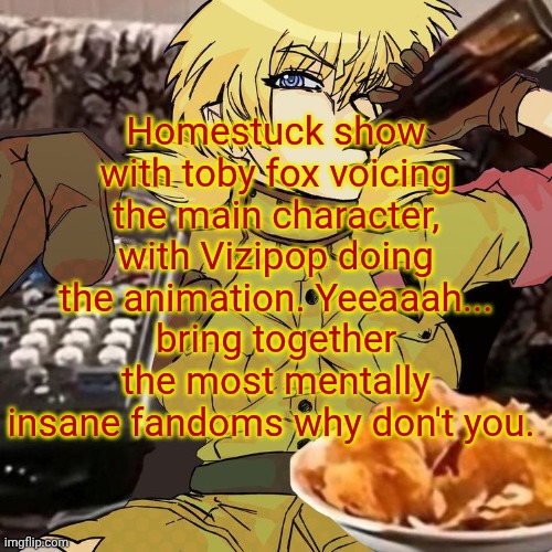 Millie's Seras Victoria Hellsing Ultimate Announcement template | Homestuck show with toby fox voicing the main character, with Vizipop doing the animation. Yeeaaah... bring together the most mentally insane fandoms why don't you. | image tagged in millie's seras victoria hellsing ultimate announcement template | made w/ Imgflip meme maker