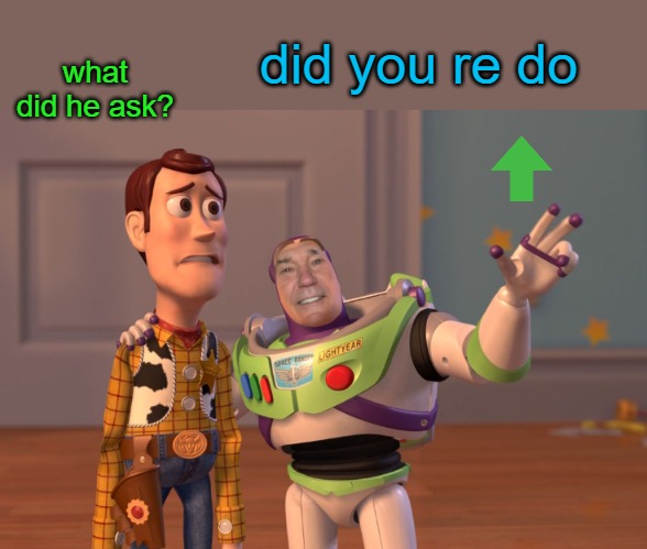 lew lightyear | what did he ask? did you re do | image tagged in lew lightyear | made w/ Imgflip meme maker