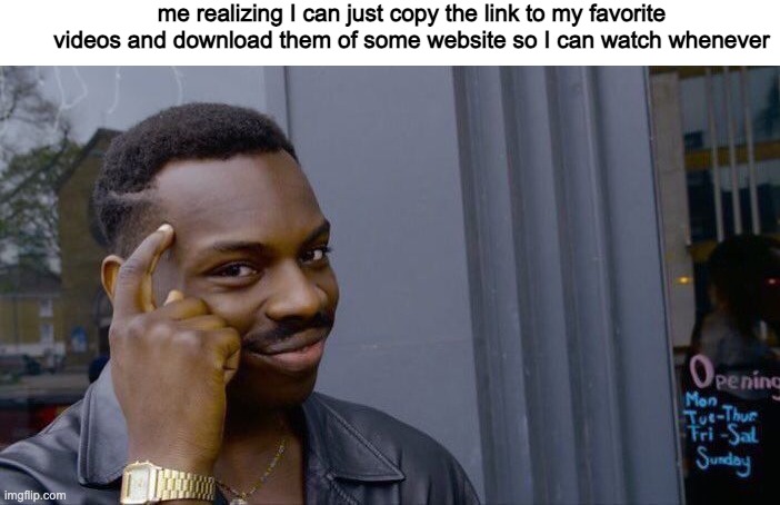Roll Safe Think About It Meme | me realizing I can just copy the link to my favorite videos and download them of some website so I can watch whenever | image tagged in memes,roll safe think about it | made w/ Imgflip meme maker