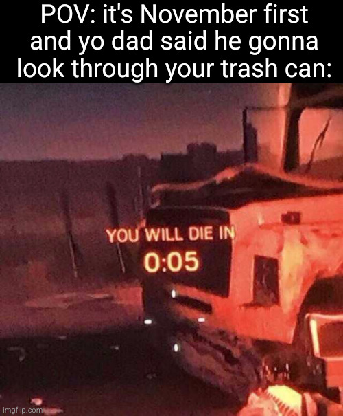 not all the wrappers | POV: it's November first and yo dad said he gonna look through your trash can: | image tagged in you will die in 0 05,halloween,october,candy,we're all gonna die,funny | made w/ Imgflip meme maker