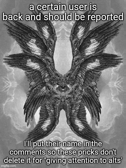 istg if they delete this anyway I'm gonna break some vases | a certain user is back and should be reported; I'll put their name in the comments so these pricks don't delete it for "giving attention to alts' | image tagged in scary biblical angel | made w/ Imgflip meme maker