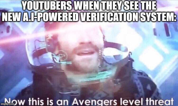 Youtube has entered its Dark ages | YOUTUBERS WHEN THEY SEE THE NEW A.I-POWERED VERIFICATION SYSTEM: | image tagged in now this is an avengers level threat,youtube | made w/ Imgflip meme maker