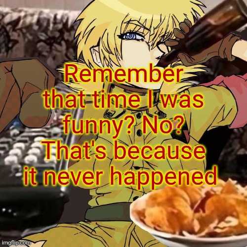 Millie's Seras Victoria Hellsing Ultimate Announcement template | Remember that time I was funny? No? That's because it never happened | image tagged in millie's seras victoria hellsing ultimate announcement template | made w/ Imgflip meme maker