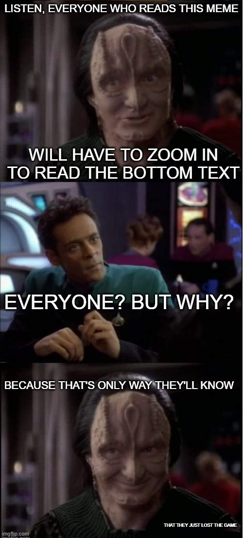 My Dear Doctor | LISTEN, EVERYONE WHO READS THIS MEME; WILL HAVE TO ZOOM IN TO READ THE BOTTOM TEXT; EVERYONE? BUT WHY? BECAUSE THAT'S ONLY WAY THEY'LL KNOW; THAT THEY JUST LOST THE GAME | image tagged in my dear doctor,bashir and garak,lost the game | made w/ Imgflip meme maker