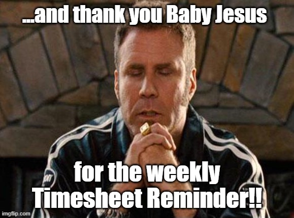 Thank you Baby Jesus for the timesheet reminder | ...and thank you Baby Jesus; for the weekly Timesheet Reminder!! | image tagged in ricky bobby praying,talladega nights,ricky bobby,baby jesus,timesheet reminder,timesheets | made w/ Imgflip meme maker