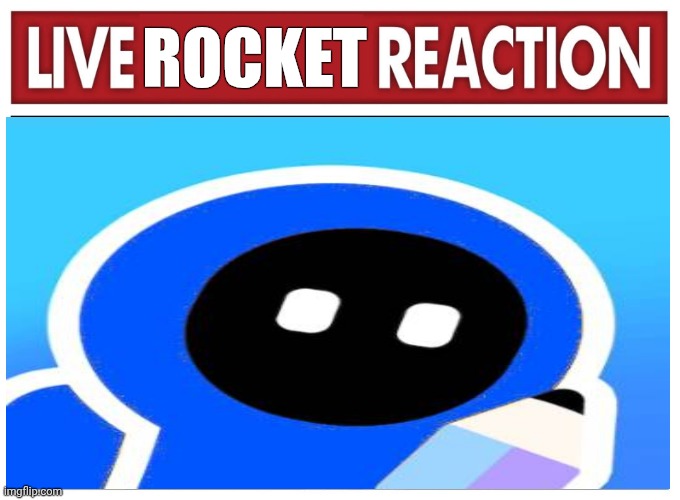 Live reaction | ROCKET | image tagged in live reaction | made w/ Imgflip meme maker