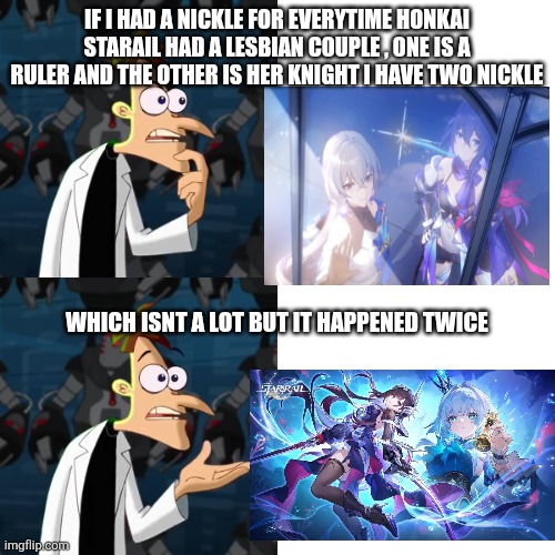 If I had A Nickle | IF I HAD A NICKLE FOR EVERYTIME HONKAI STARAIL HAD A LESBIAN COUPLE , ONE IS A RULER AND THE OTHER IS HER KNIGHT I HAVE TWO NICKLE; WHICH ISNT A LOT BUT IT HAPPENED TWICE | image tagged in if i had a nickle | made w/ Imgflip meme maker