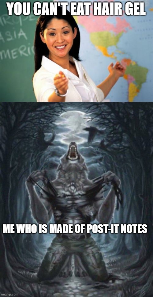If ykyk | YOU CAN'T EAT HAIR GEL; ME WHO IS MADE OF POST-IT NOTES | image tagged in memes,unhelpful high school teacher,alpha wolf | made w/ Imgflip meme maker