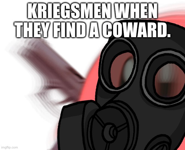 Kirby has found a gun | KRIEGSMEN WHEN THEY FIND A COWARD. | image tagged in kirby has found a gun | made w/ Imgflip meme maker
