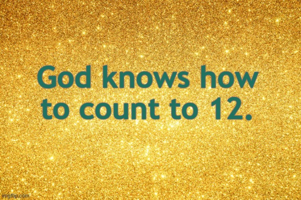 God Knows How To Count To 12 | God knows how to count to 12. | image tagged in apostles,12,twelve,acts | made w/ Imgflip meme maker