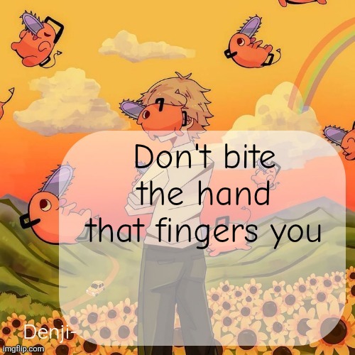 Or whatever The saying is | Don't bite the hand that fingers you | image tagged in denji announcement template | made w/ Imgflip meme maker