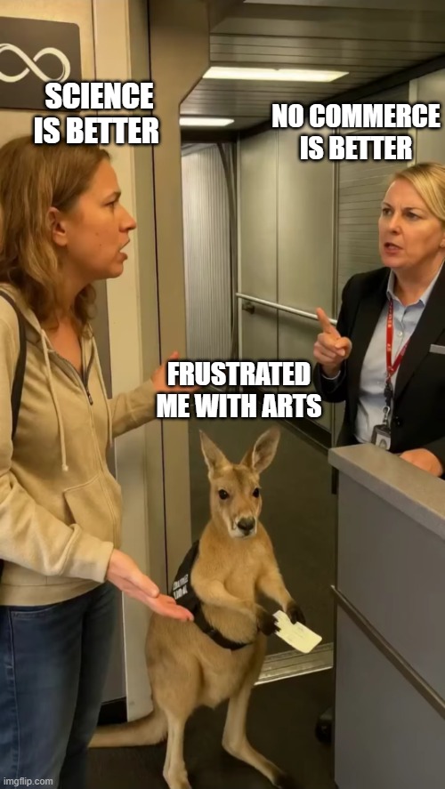 Emotional support kangaroo | SCIENCE IS BETTER; NO COMMERCE IS BETTER; FRUSTRATED ME WITH ARTS | image tagged in emotional support kangaroo | made w/ Imgflip meme maker