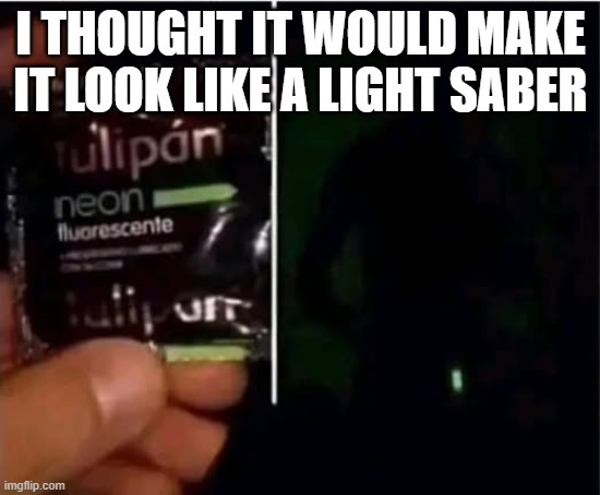 No Light Saber | I THOUGHT IT WOULD MAKE IT LOOK LIKE A LIGHT SABER | image tagged in sex jokes | made w/ Imgflip meme maker