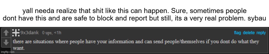 getting groomed online is NOT always avoidable, even if it can be | yall needa realize that shit like this can happen. Sure, sometimes people dont have this and are safe to block and report but still, its a very real problem. sybau | made w/ Imgflip meme maker
