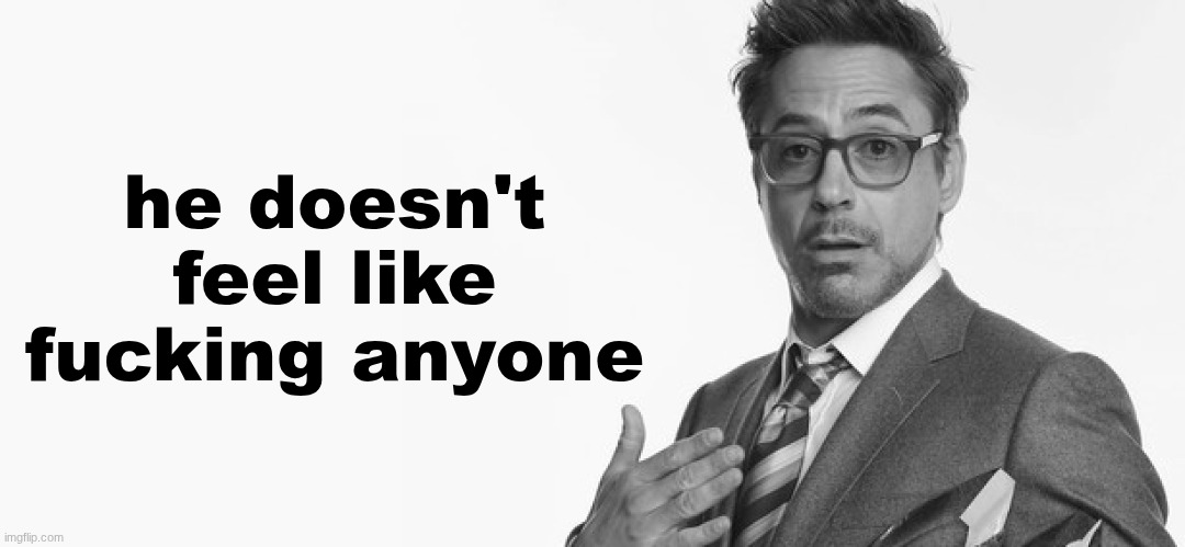 I'm Stuff | he doesn't feel like fucking anyone | image tagged in i'm stuff | made w/ Imgflip meme maker